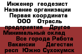 Инженер- геодезист › Название организации ­ Первая координата, ООО › Отрасль предприятия ­ Другое › Минимальный оклад ­ 30 000 - Все города Работа » Вакансии   . Дагестан респ.,Южно-Сухокумск г.